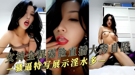 女神全程露脸直播大秀自慰 骚逼特写展示淫水多}