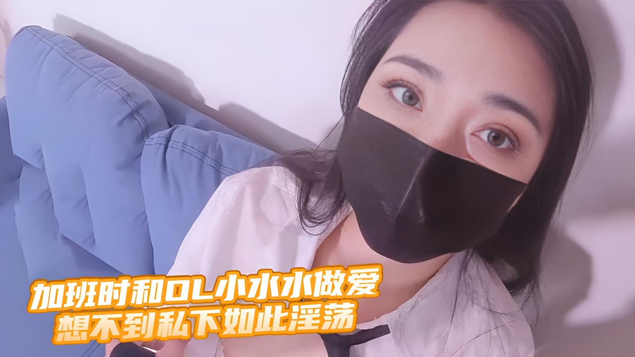 加班时和OL小水水做爱 想不到私下如此淫荡}