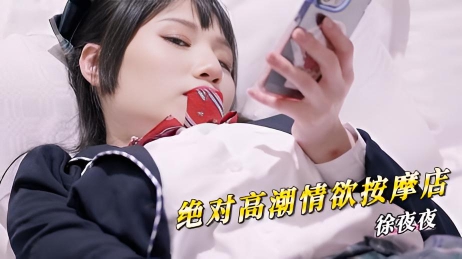 徐夜夜绝对高潮情欲按摩店