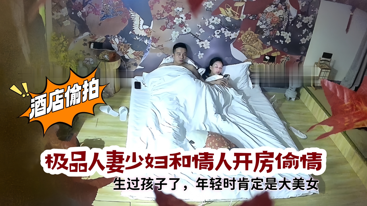 极品人妻少妇和情人开房偷情!生过孩子了,年轻时肯定是大美女