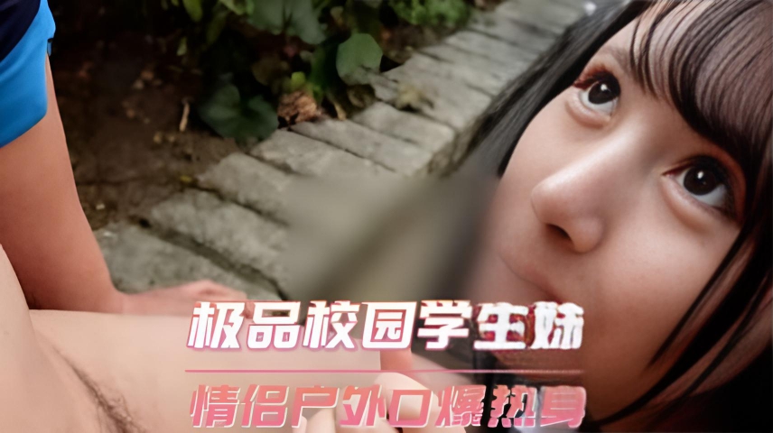 极品校园学生妹 情侣户外口爆热身,回酒店后激战射满小穴流出