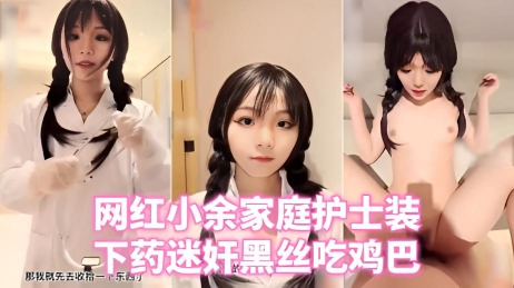 网红小余家庭护士装下药迷奸黑丝吃鸡巴