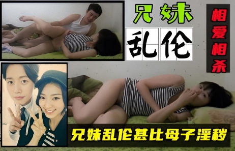 【兄妹乱伦门】惯犯兄妹趁父母不在家直接在家乱伦性爱！}