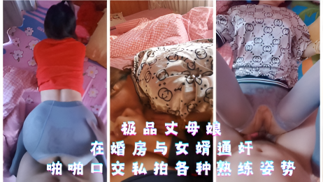 极品丈母娘在婚房与女婿通奸,啪啪口交私拍各种熟练姿势