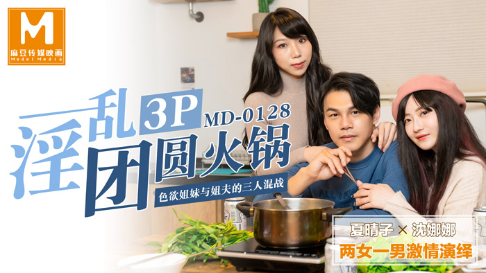 MD-0128 淫亂3p團圓火鍋色慾姐妹與姐夫的三人混戰}