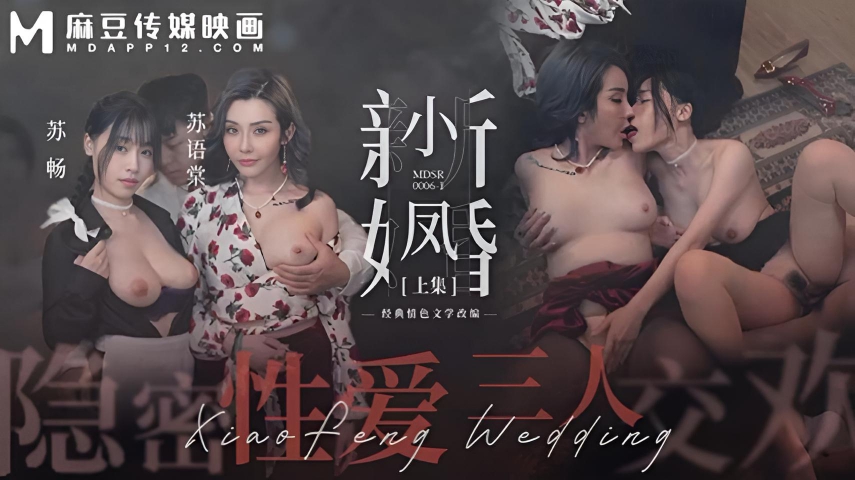 小凤新婚-上 隐秘性爱 三人交欢 苏畅 苏语堂 MDSR0006-1}