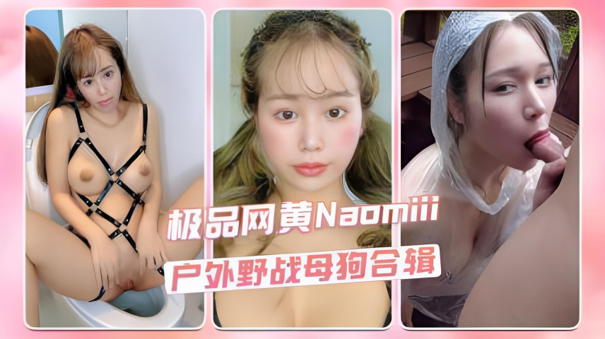 极品网黄Naomiii 户外野战母狗合辑