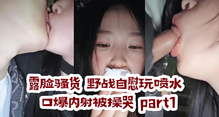 露脸骚货 野战自慰玩喷水 口爆内射被操哭 第一弹}