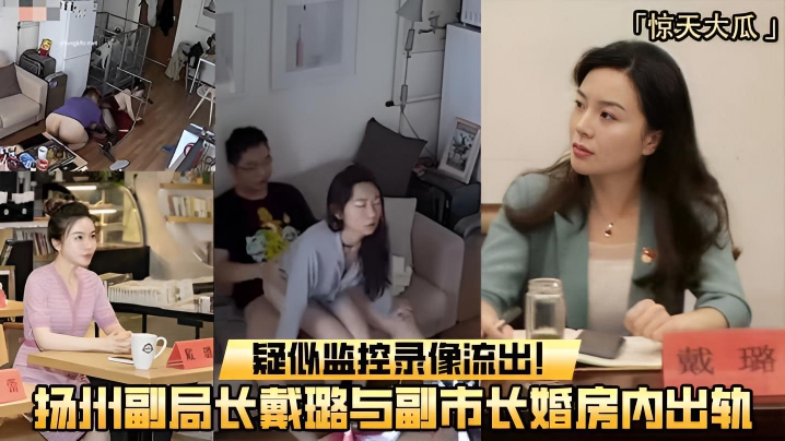 【重磅吃瓜】扬州副局长戴璐与副市长婚房内出轨,疑似监控录像流出!