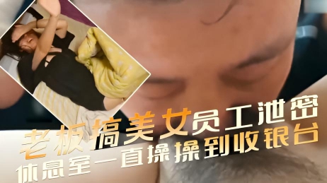 老板搞美女员工泄密休息室一直操操到收银台 推倒在沙发上，用力操翻