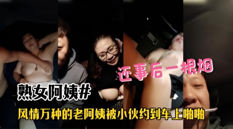 风情万种大奶子熟女阿姨被年轻小伙约到车上来一次年轻人的爱情
