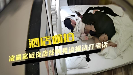 酒店偷拍 凌晨富姐夜店找鸭男边操边打电话,口爆无套最后外射