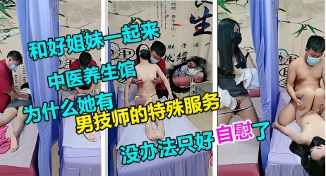 养生馆 隔壁的技师草了闺蜜，另一个只能听着隔帘自慰