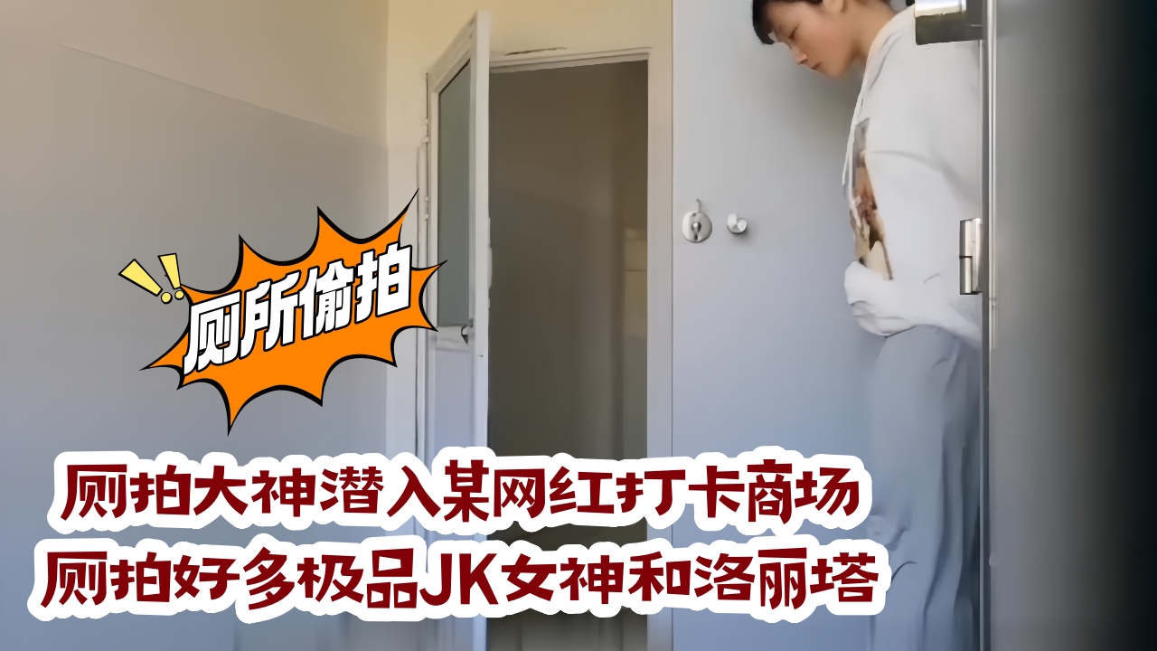 新流出国内厕拍大神潜入某网红打卡商场厕拍好多极品JK女神和洛丽塔妹妹尿尿