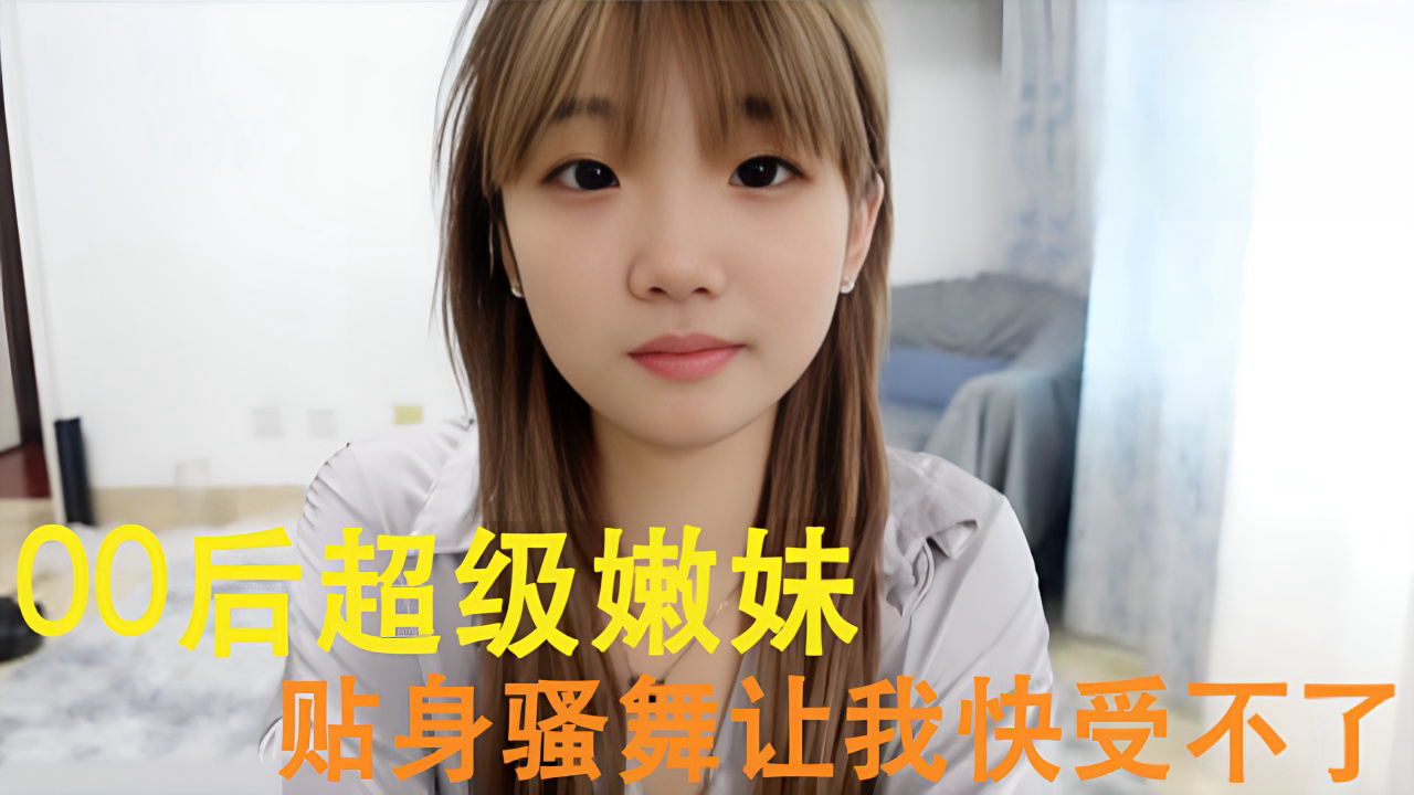 00后超级嫩妹 贴身骚舞让我快受不了}