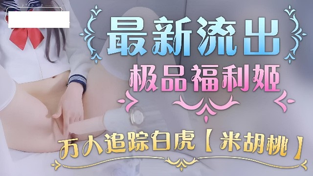 最新流出 极品福利姬 万人追踪白虎萝莉嫩妹【米胡桃】}