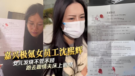 嘉兴极氪女员工沈熙辉女儿发烧不管不顾跑去跟情夫床上调情}