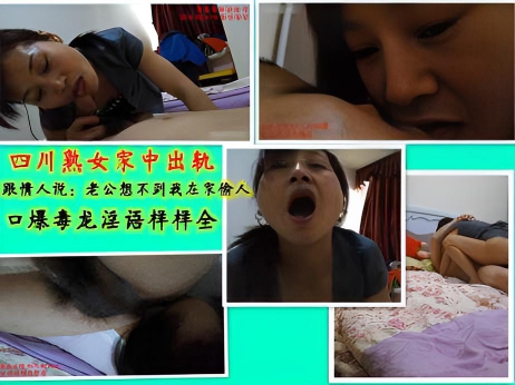 四川熟女在家里出轨偷情，对白清晰，还说老公绝对想不到我在家里偷人，真踏马贱啊，口活儿一流，毒龙很爽，最后口爆吞精！
