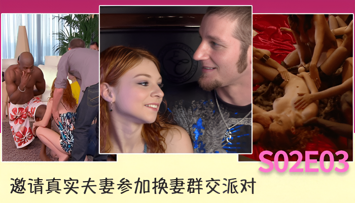 邀请真实夫妻参加换妻群交派对S02E03}