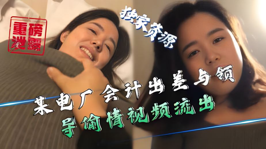 【重磅泄露】某电厂会计出差与领导偷情视频流出}