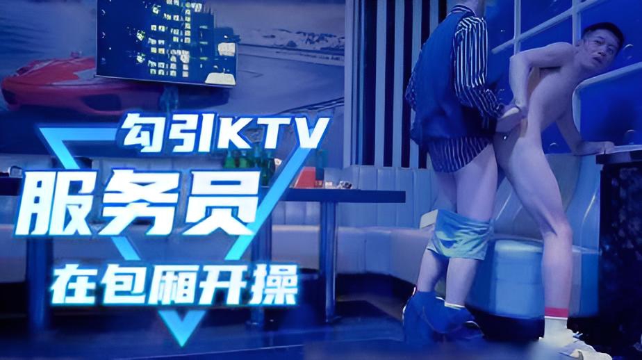 勾引KTV服务员—包厢里的激情开操