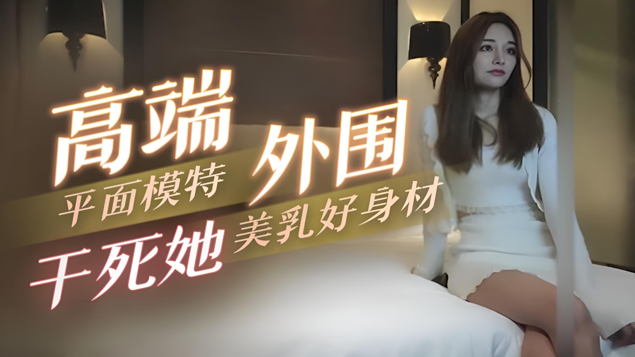 【追梦人文轩探花】平面模特高端外围女神苗条美乳好身材后入干死她