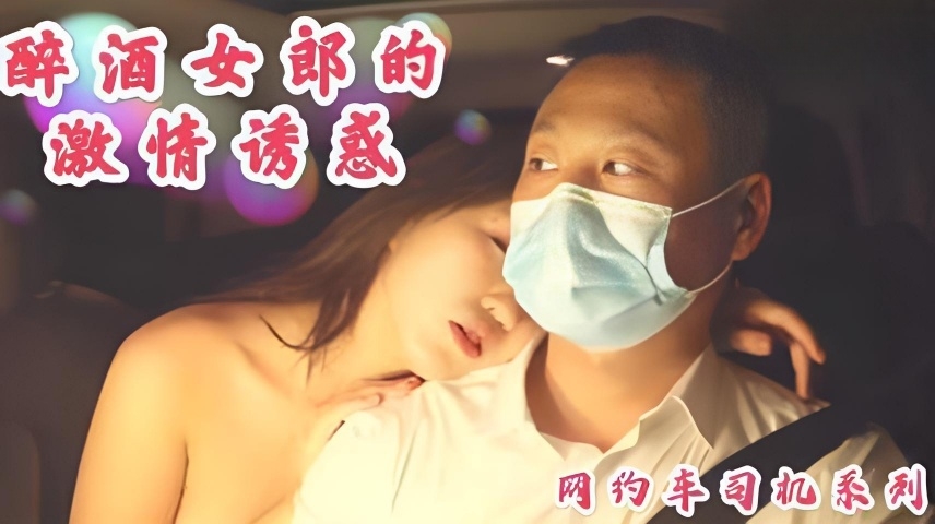 沈樵  醉酒女郎勾引网约车司机车震无套内射