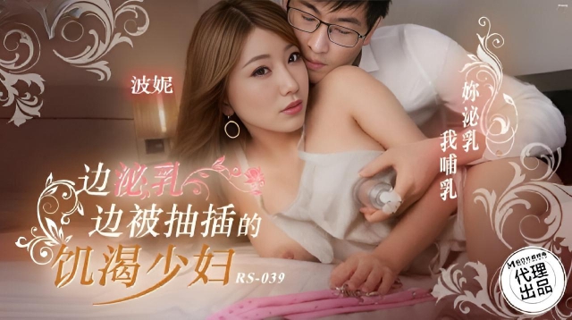 RS039 邊泌乳邊被抽插的饑渴少婦 波妮}