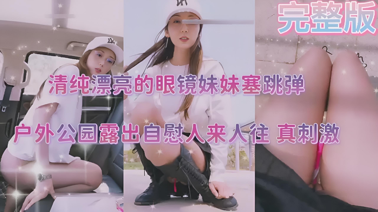 清纯漂亮的眼镜妹妹塞跳弹,户外公园露出自慰人来人往,真刺激