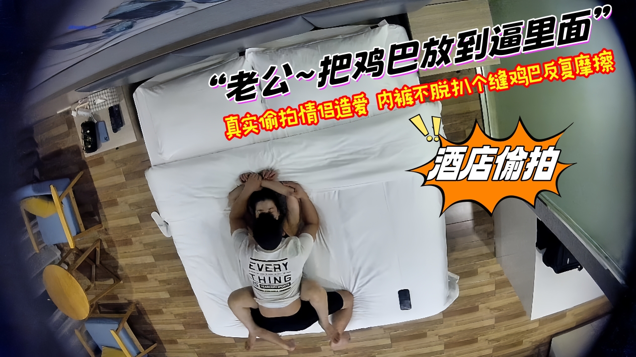 老公~把鸡巴放到逼里面”对话淫荡，真实偸拍情侣造爱，内裤不脱扒个缝鸡巴反复摩擦