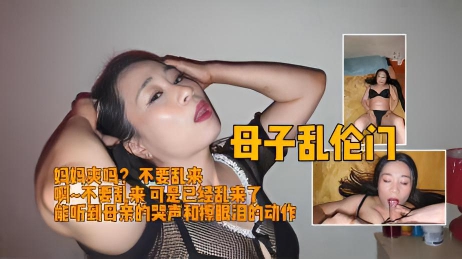 母子乱伦 妈妈爽吗? 不要乱来,啊~不要乱来 可是已经乱来了!!!!