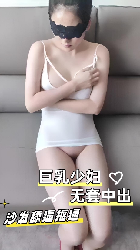 巨乳少妇 沙发舔逼抠逼 无套中出