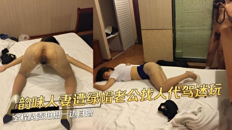 韵味人妻遭绿帽老公找人代驾迷玩全程负责拍摄一边自撸}