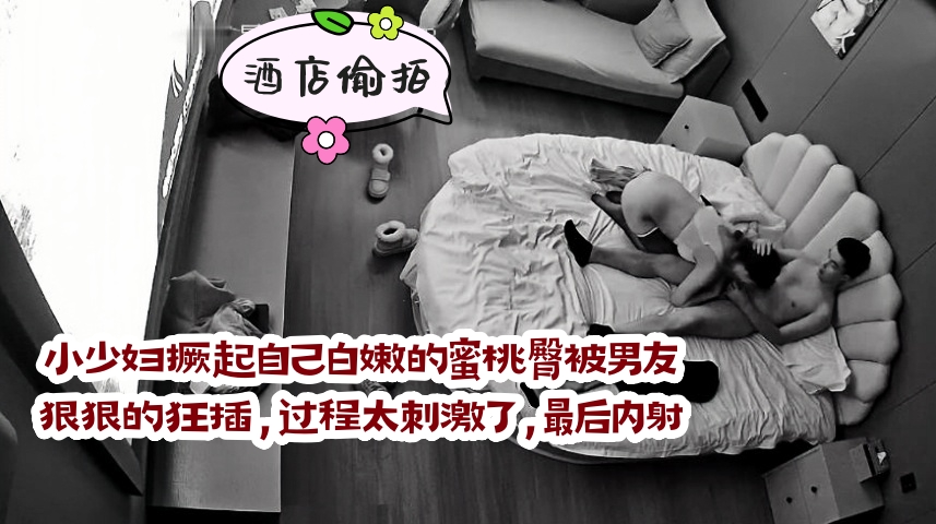 小少妇撅起自己白嫩的蜜桃臀被男友狠狠的狂插，过程太刺激了，最后内射