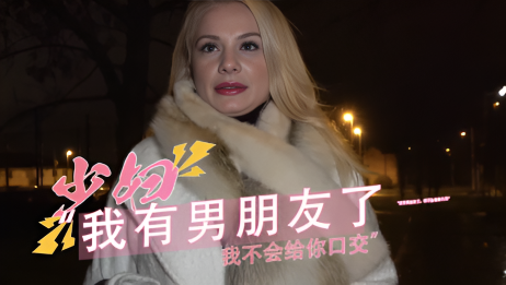 捷克街头搭讪骚逼少妇 我有男朋友了，我不会给你口交陌生人出轨内射}