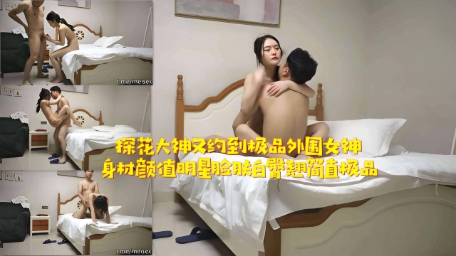 探花大神又约到极品外围女神 身材颜值明星脸肤白臀翘简直极品