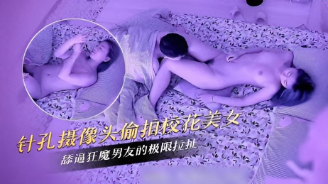针孔摄像头偷拍校花美女与舔逼狂魔男友的极限拉扯