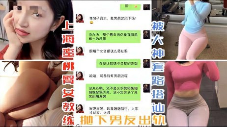 上海蜜桃臀女教练,被大神套路搭讪抛下男友出轨