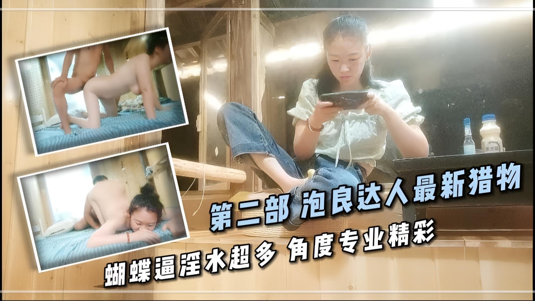 泡良达人最新猎物 蝴蝶逼淫水超多 角度专业精彩 第二部}
