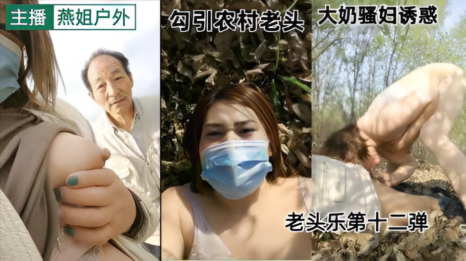 【燕姐户外】勾引农村老头的大奶骚妇诱惑多P第十二弹