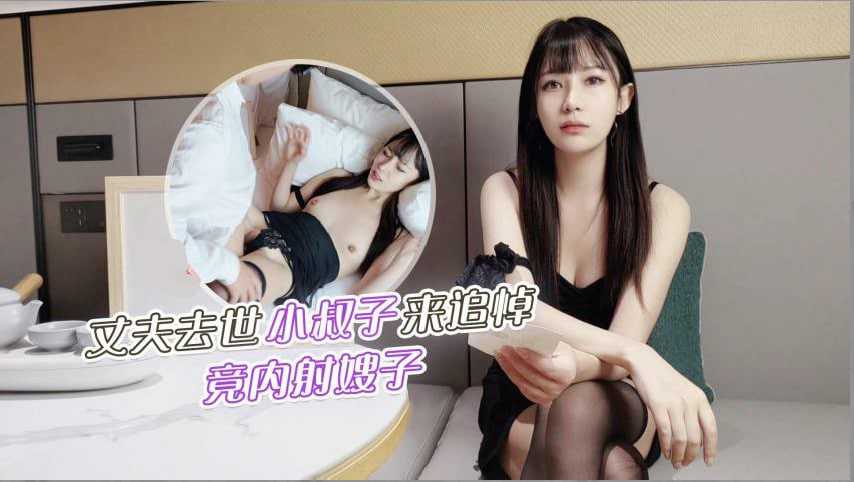 丈夫去世小叔子来追悼竟内射嫂子ssrpeach