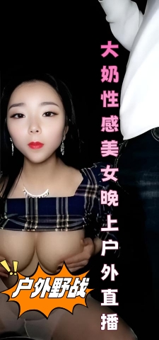 ③大奶性感美女晚上户外直播 关注有后续