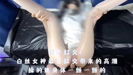 猎奇肛交！白丝女神最爱肛交带来的高潮，操的她身体一颤一颤的}