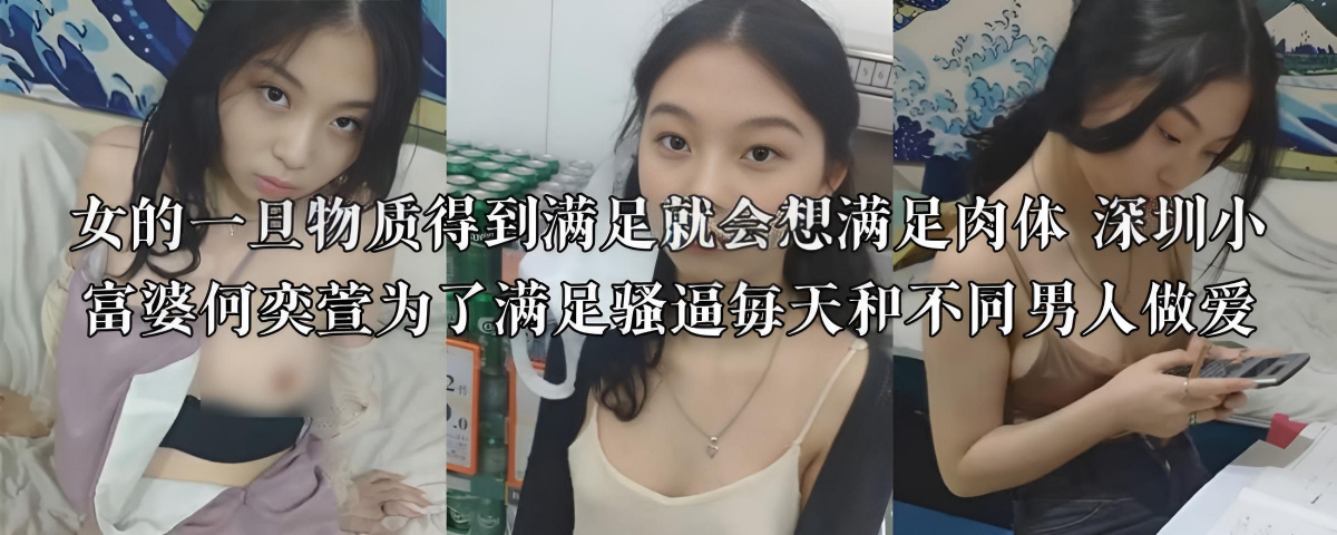 女的一旦物质得到满足就会想满足肉体 深圳小富婆何奕萱为了满足骚逼每天和不同男人做爱