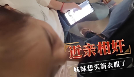 近亲相奸 妹妹想买新衣服了}