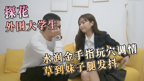 外围大学生 乖巧敏感水润金手指玩穴调情草到妹子腿发抖