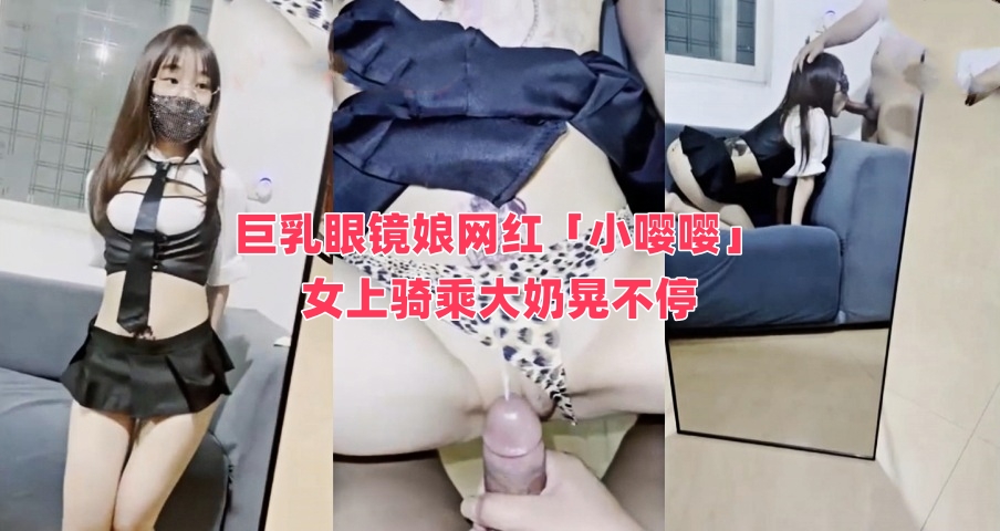 巨乳眼镜娘网红「小嘤嘤」女上骑乘大奶晃不停}