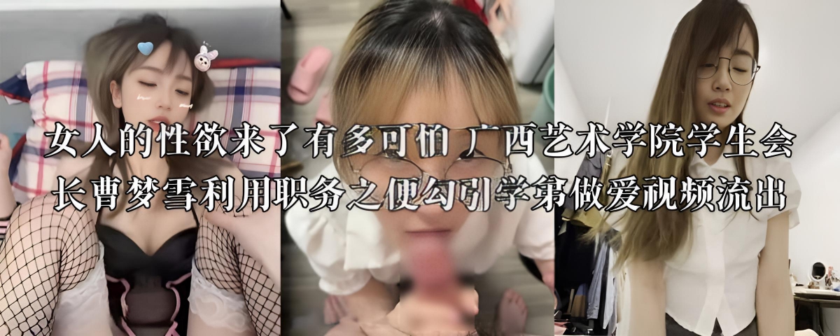女人的性欲来了有多可怕 广西艺术学院学生会长曹梦雪利用职务之便勾引学弟做爱视频流出
