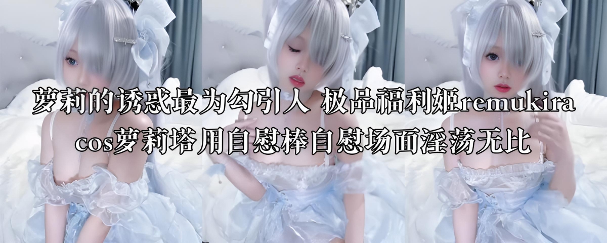 萝莉的诱惑最为勾引人 极品福利姬remukira cos萝莉塔用自慰棒自慰场面淫荡无比}