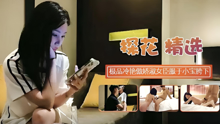 【探花寻欢】约操超模小妖精,极品冷艳傲娇臣服于胯下